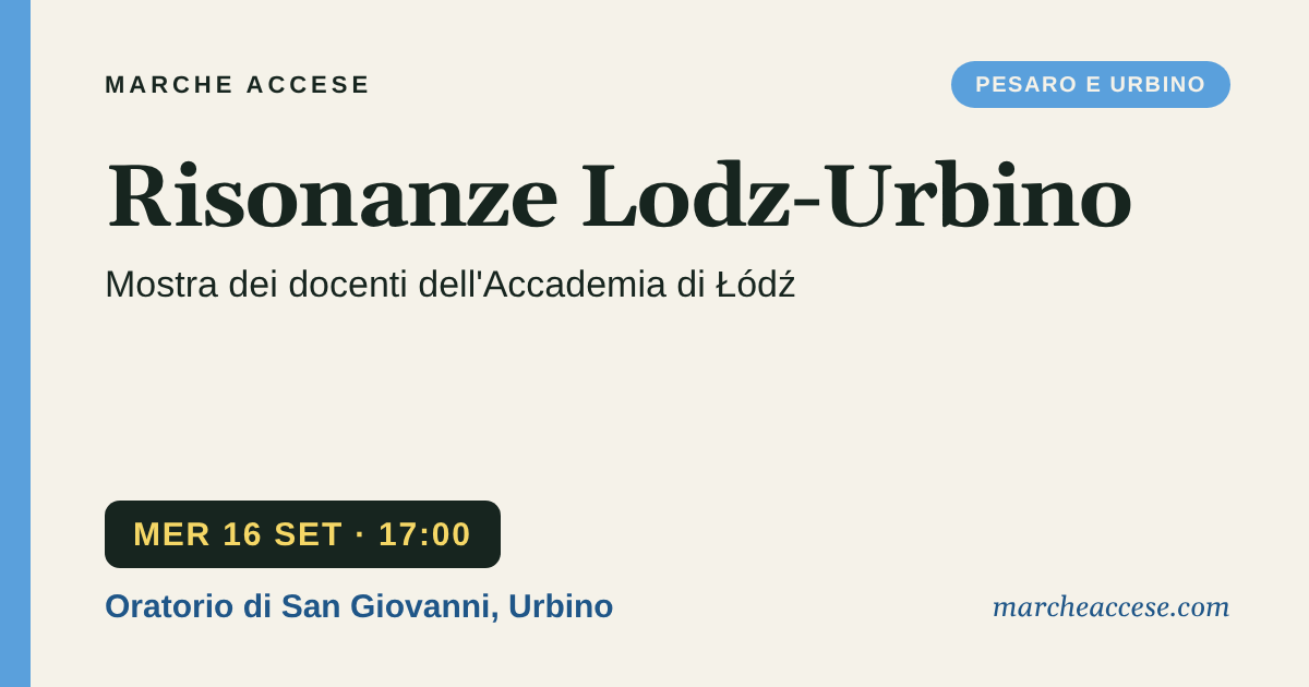 Risonanze Lodz-Urbino | mostra dei docenti dell'Accademia di Łódź, mercoledì 16 settembre 2026, Oratorio di San Giovanni, Urbino