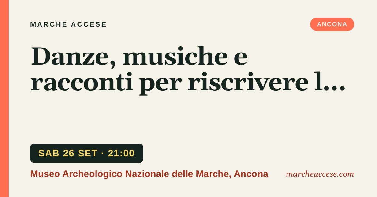 Danze, musiche e racconti per riscrivere la memoria, sabato 26 settembre 2026, Museo Archeologico Nazionale delle Marche, Ancona