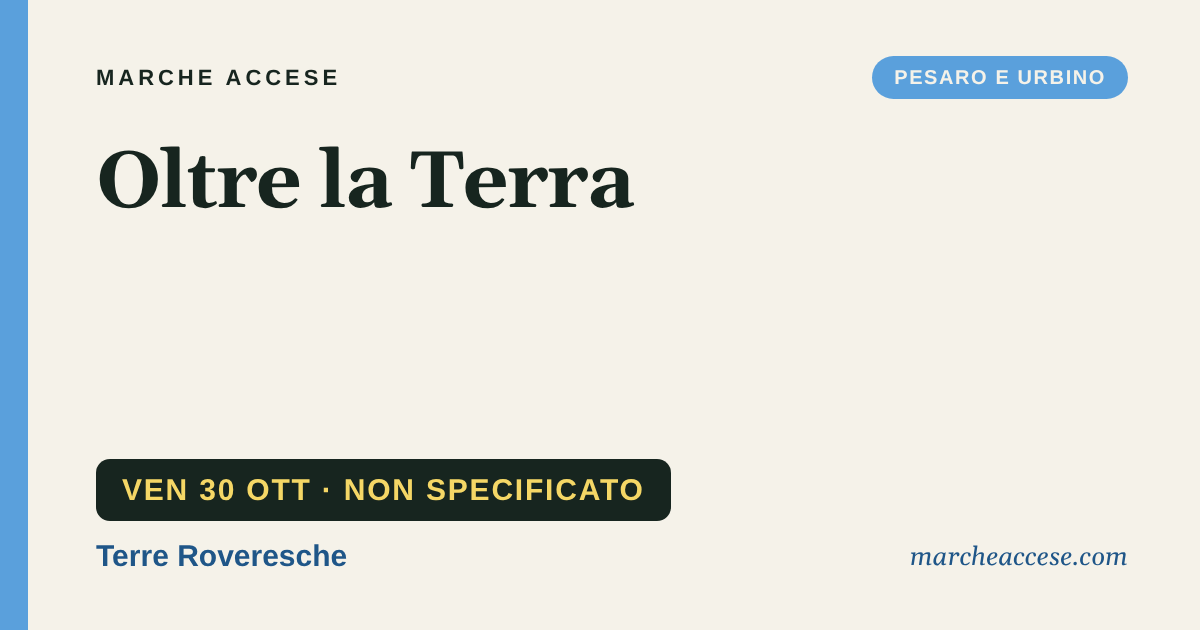 Oltre la Terra, venerdì 30 ottobre 2026, Terre Roveresche