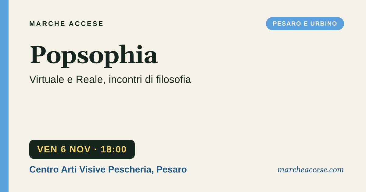Popsophia | Virtuale e Reale, incontri di filosofia, venerdì 6 novembre 2026, Centro Arti Visive Pescheria, Pesaro