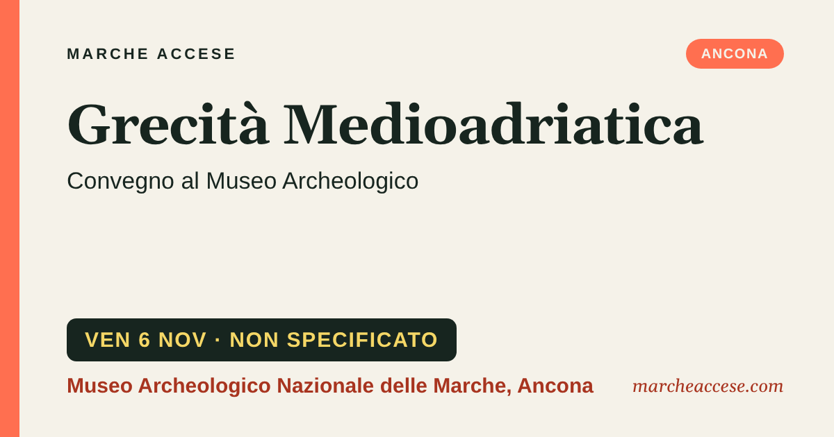Grecità Medioadriatica | convegno al Museo Archeologico, venerdì 6 novembre 2026, Museo Archeologico Nazionale delle Marche, Ancona